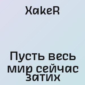 XakeR - Пусть весь мир сейчас затих