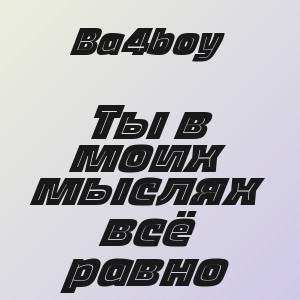 Ba4boy - Ты в моих мыслях всё равно
