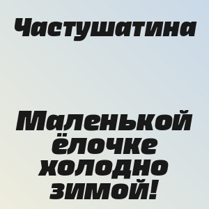 Частушатина - Маленькой ёлочке холодно зимой!