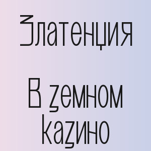 Златенция - В земном казино