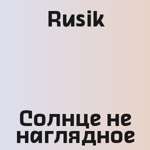 Rusik - Солнце не наглядное