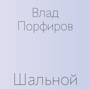 Влад Порфиров - Шальной