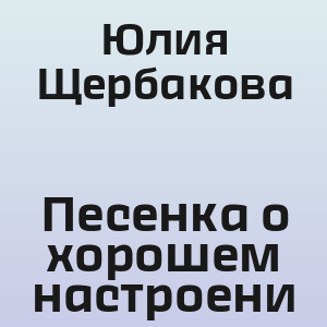 Юлия Щербакова - Песенка о хорошем настроени