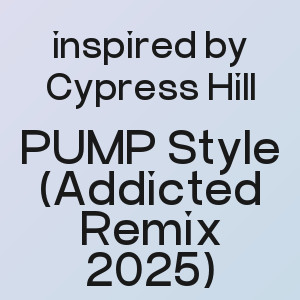 inspired by Cypress Hill - PUMP Style (Addicted Remix 2025)