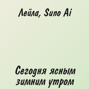 Лейла, Suno Ai - Сегодня ясным зимним утром