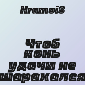 Hramoi8 - Чтоб конь удачи не шарахался