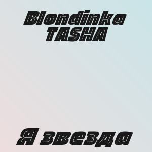 Blondinka TASHA - Я звезда