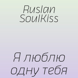 Ruslan SoulKiss - Я люблю одну тебя