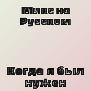 Микс на Русском - Когда я был нужен