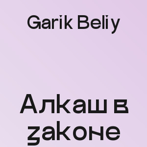Garik Beliy - Алкаш в законе
