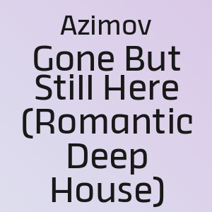 Azimov - Gone But Still Here (Romantic Deep House)
