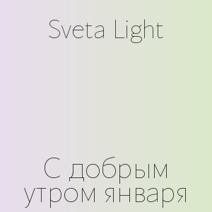 Sveta Light - С добрым утром января
