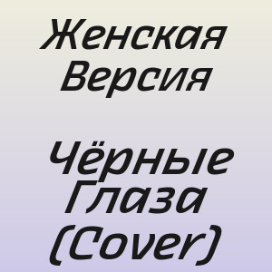 Женская Версия - Чёрные Глаза (Cover)