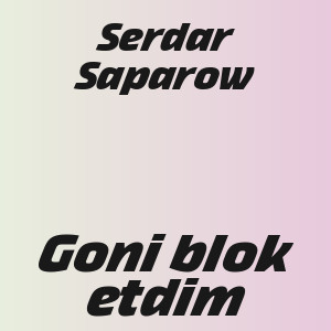 Serdar Saparow - Goni blok etdim