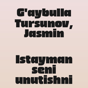 G'aybulla Tursunov, Jasmin - Istayman seni unutishni