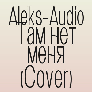 Aleks-Audio - Там нет меня (Cover)