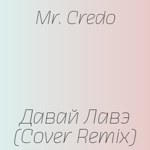 Mr. Credo - Давай Лавэ (Cover Remix)