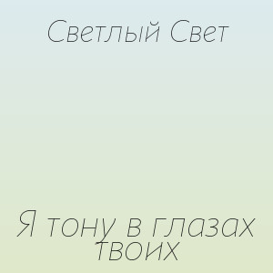 Светлый Свет - Я тону в глазах твоих