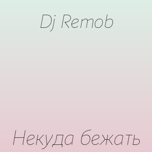 Dj Remob - Некуда бежать