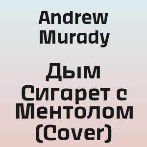 Andrew Murady - Дым Сигарет с Ментолом (Cover)