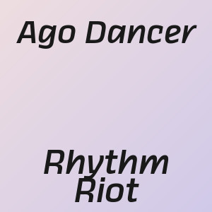 Ago Dancer - Rhythm Riot