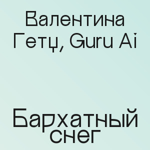 Валентина Гетц, Guru Ai - Бархатный снег