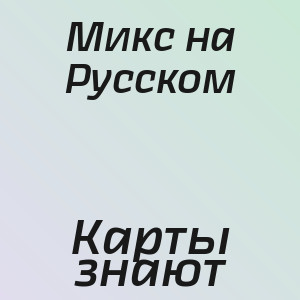 Микс на Русском - Карты знают
