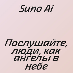 Suno Ai - Послушайте, люди, как ангелы в небе
