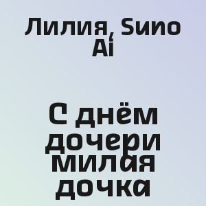 Лилия, Suno Ai - С днём дочери милая дочка