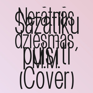 Nerātnās dziesmas, M.M. - Sazatiku puisīti (Cover)