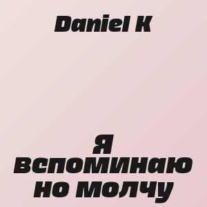 Daniel K - Я вспоминаю но молчу