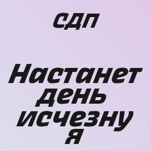СДП - Настанет день исчезну я