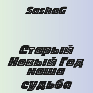 SashaG - Старый Новый Год наша судьба