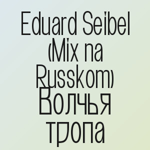 Eduard Seibel (Mix na Russkom) - Волчья тропа