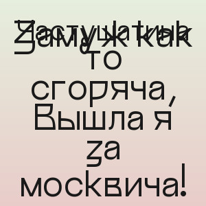 Частушатина - Замуж как то сгоряча, Вышла я за москвича!