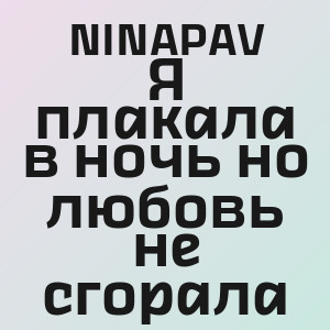 NINAPAV - Я плакала в ночь но любовь не сгорала