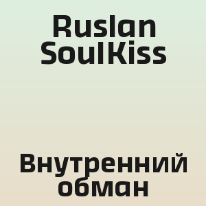Ruslan SoulKiss - Внутренний обман