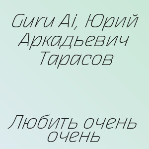 Guru Ai, Юрий Аркадьевич Тарасов - Любить очень очень