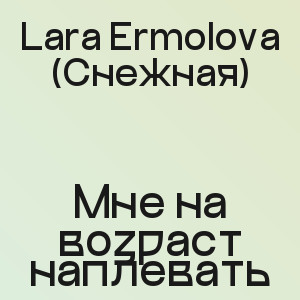 Lara Ermolova (Снежная) - Мне на возраст наплевать