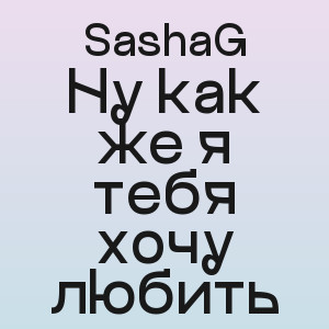 SashaG - Ну как же я тебя хочу любить