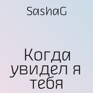 SashaG - Когда увидел я тебя