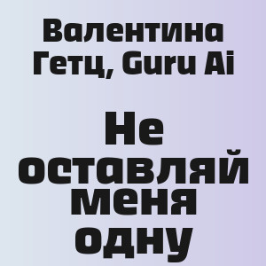 Валентина Гетц, Guru Ai - Не оставляй меня одну