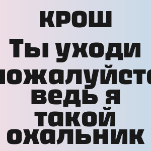 КРОШ - Ты уходи пожалуйста ведь я такой охальник