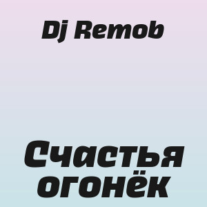 Dj Remob - Счастья огонёк