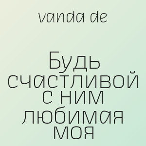 vanda de - Будь счастливой с ним любимая моя