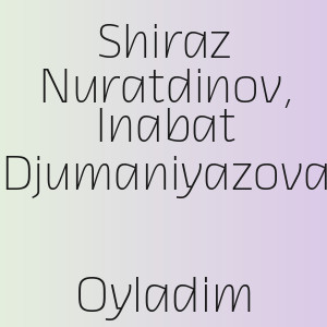Shiraz Nuratdinov, Inabat Djumaniyazova - Oyladim