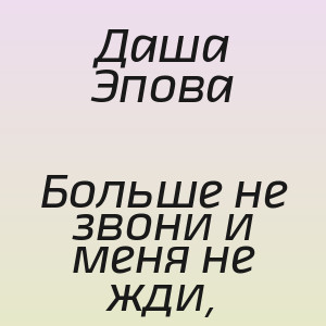 Даша Эпова - Больше не звони и меня не жди,