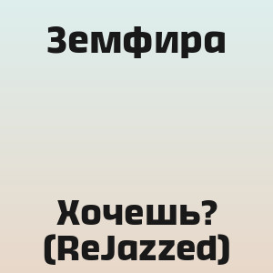 Земфира - Хочешь? (ReJazzed)