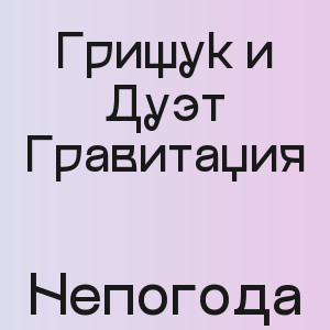 Грищук и Дуэт Гравитация - Непогода