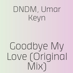 DNDM, Umar Keyn - Goodbye My Love (Original Mix)